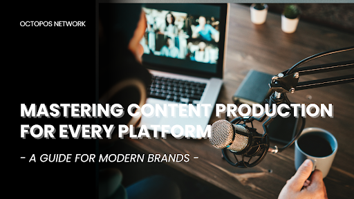 Mastering Content Production for Every Platform: A Guide for Modern Brands